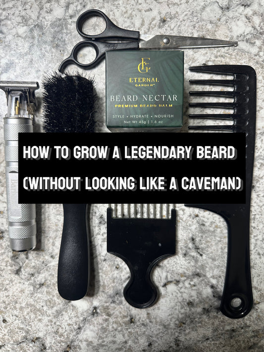 Flat lay of beard grooming tools including trimmer, brush, scissors, combs, and Eternal Garden Beard Nectar balm, with text overlay “How to Grow a Legendary Beard (Without Looking Like a Caveman).